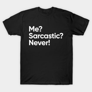 Me? Sarcastic? Never! T-Shirt